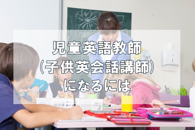 児童英語教師 子供英会話講師 になるには 仕事の見つけ方 内容 給与 資格について 英会話講師 Com